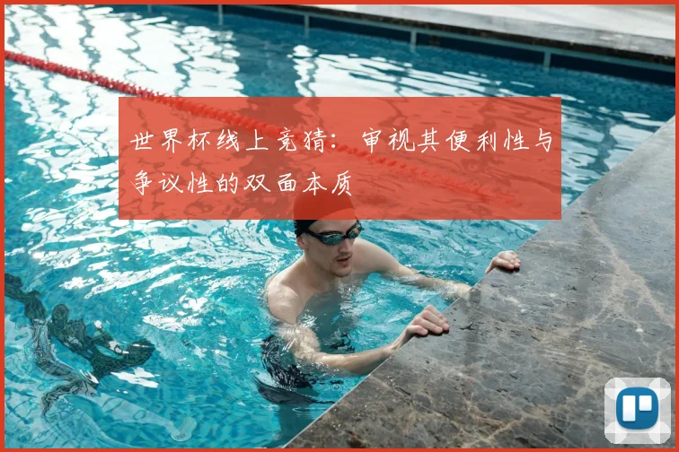 世界杯线上竞猜:审视其便利性与争议性的双面本质